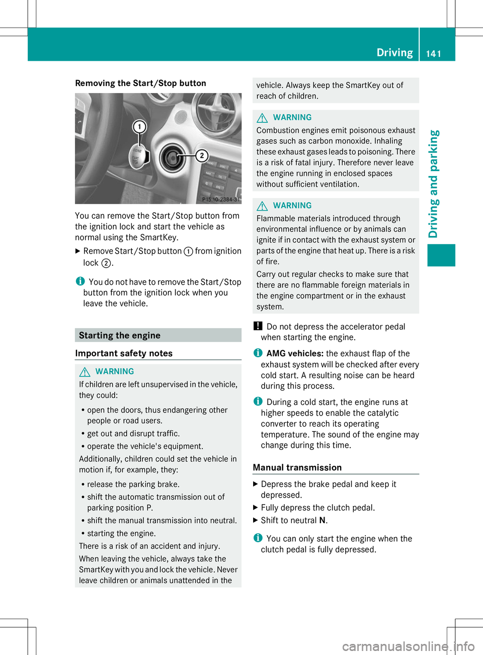MERCEDES-BENZ SLK-CLASS ROADSTER 2014 Owners Manual Removing the Start/Stop button
You can remove the Start/Stop button from
the ignition lock and start the vehicle as
normal using the SmartKey.
X Remove Start/Stop button :from ignition
lock ;.
i You d MERCEDES-BENZ SLK-CLASS ROADSTER 2014 Owners Manual Removing the Start/Stop button
You can remove the Start/Stop button from
the ignition lock and start the vehicle as
normal using the SmartKey.
X Remove Start/Stop button :from ignition
lock ;.
i You d