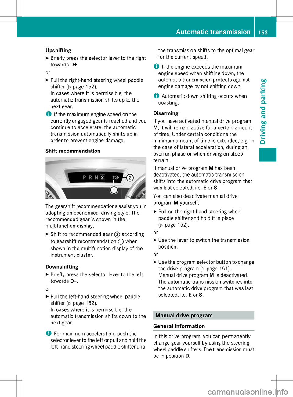 MERCEDES-BENZ SLK-CLASS ROADSTER 2014 Owners Manual Upshifting
X
Briefly press the selector lever to the right
towards D+.
or
X Pull the right-hand steering wheel paddle
shifter (Y page 152).
In cases where it is permissible, the
automatic transmission MERCEDES-BENZ SLK-CLASS ROADSTER 2014 Owners Manual Upshifting
X
Briefly press the selector lever to the right
towards D+.
or
X Pull the right-hand steering wheel paddle
shifter (Y page 152).
In cases where it is permissible, the
automatic transmission