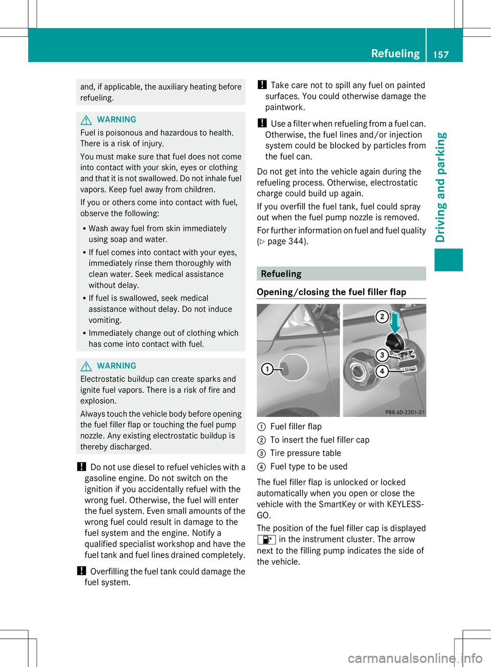 MERCEDES-BENZ SLK-CLASS ROADSTER 2014 Owners Manual and, if applicable, the auxiliary heating before
refueling. G
WARNING
Fuel is poisonous and hazardous to health.
There is a risk of injury.
You must make sure that fuel does not come
into contact with MERCEDES-BENZ SLK-CLASS ROADSTER 2014 Owners Manual and, if applicable, the auxiliary heating before
refueling. G
WARNING
Fuel is poisonous and hazardous to health.
There is a risk of injury.
You must make sure that fuel does not come
into contact with