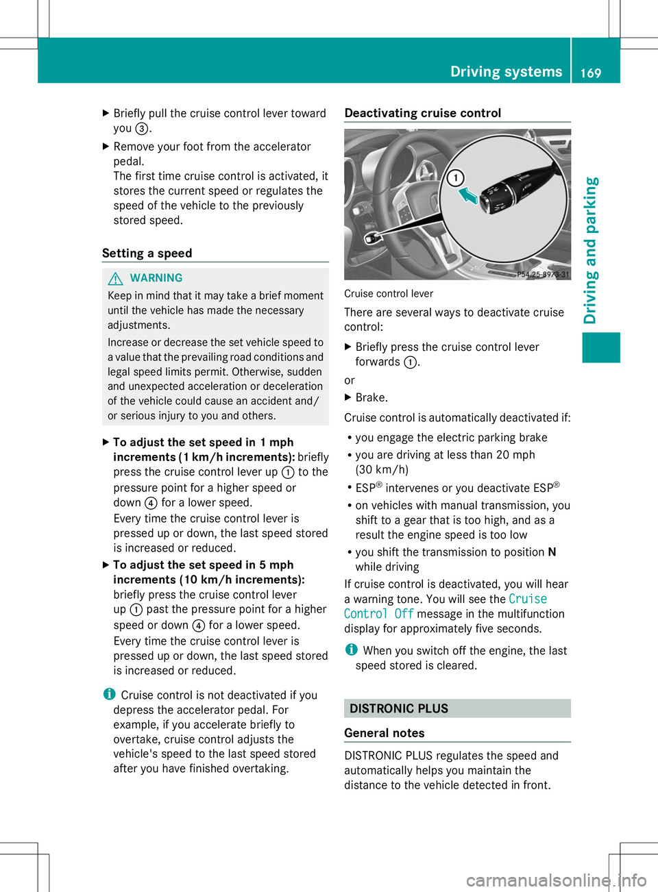 MERCEDES-BENZ SLK-CLASS ROADSTER 2014 Owners Manual X
Briefly pull the cruise control lever toward
you =.
X Remove your foot from the accelerator
pedal.
The first time cruise control is activated, it
stores the current speed or regulates the
speed of t MERCEDES-BENZ SLK-CLASS ROADSTER 2014 Owners Manual X
Briefly pull the cruise control lever toward
you =.
X Remove your foot from the accelerator
pedal.
The first time cruise control is activated, it
stores the current speed or regulates the
speed of t