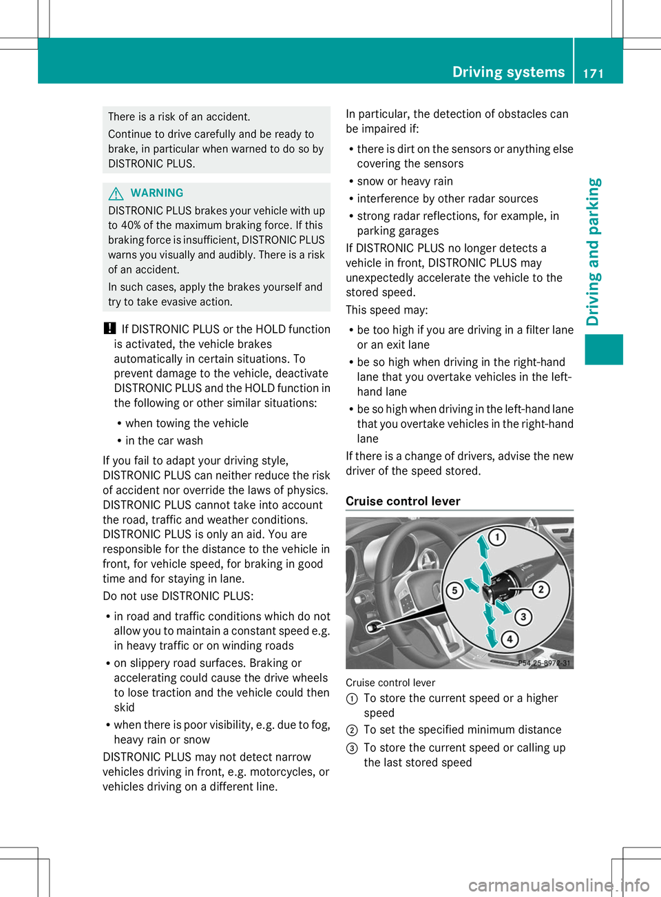 MERCEDES-BENZ SLK-CLASS ROADSTER 2014 Owners Manual There is a risk of an accident.
Continue to drive carefully and be ready to
brake, in particular when warned to do so by
DISTRONIC PLUS. G
WARNING
DISTRONIC PLUS brakes your vehicle with up
to 40% of MERCEDES-BENZ SLK-CLASS ROADSTER 2014 Owners Manual There is a risk of an accident.
Continue to drive carefully and be ready to
brake, in particular when warned to do so by
DISTRONIC PLUS. G
WARNING
DISTRONIC PLUS brakes your vehicle with up
to 40% of
