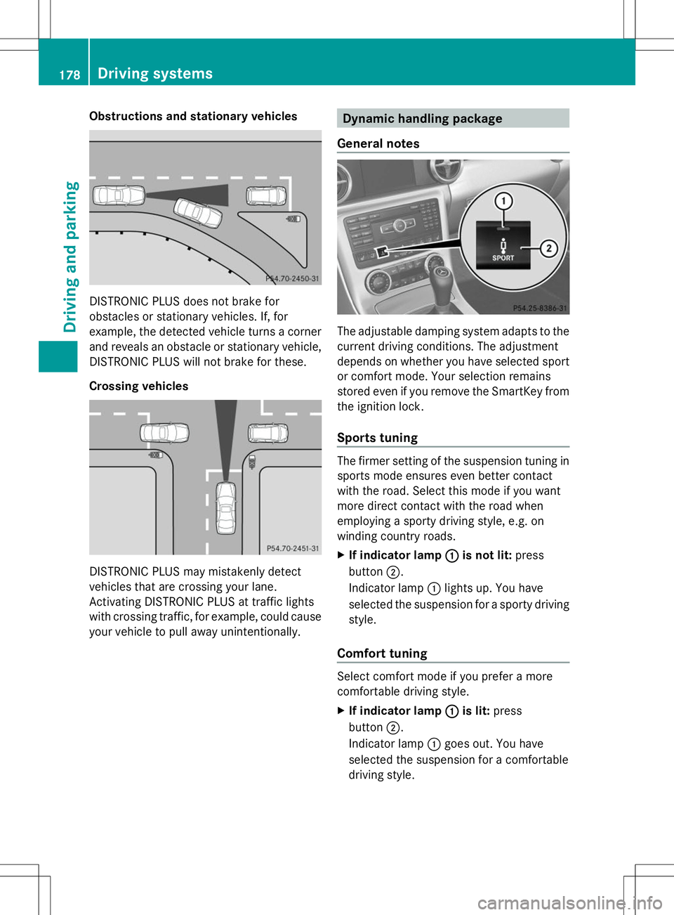 MERCEDES-BENZ SLK-CLASS ROADSTER 2014 Owners Manual Obstructions and stationary vehicles
DISTRONIC PLUS does not brake for
obstacles or stationary vehicles. If, for
example, the detected vehicle turns a corner
and reveals an obstacle or stationary vehi MERCEDES-BENZ SLK-CLASS ROADSTER 2014 Owners Manual Obstructions and stationary vehicles
DISTRONIC PLUS does not brake for
obstacles or stationary vehicles. If, for
example, the detected vehicle turns a corner
and reveals an obstacle or stationary vehi