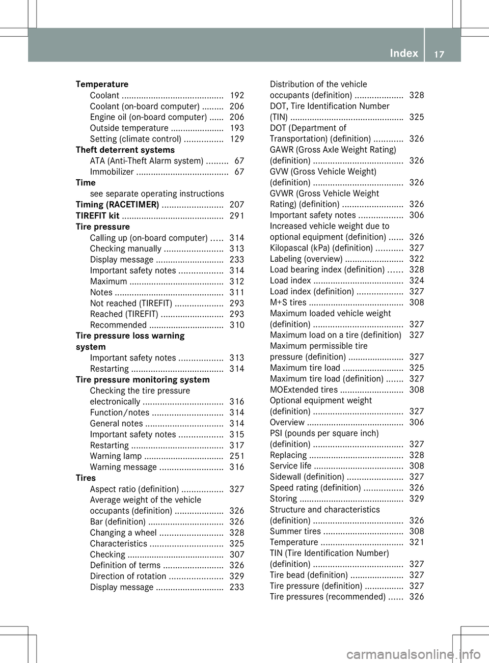 MERCEDES-BENZ SLK-CLASS ROADSTER 2014 User Guide Temperature
Coolant .......................................... 192
Coolant (on-board computer) ......... 206
Engine oil (on-board computer) ...... 206
Outside temperature ..................... .193
Se MERCEDES-BENZ SLK-CLASS ROADSTER 2014 User Guide Temperature
Coolant .......................................... 192
Coolant (on-board computer) ......... 206
Engine oil (on-board computer) ...... 206
Outside temperature ..................... .193
Se