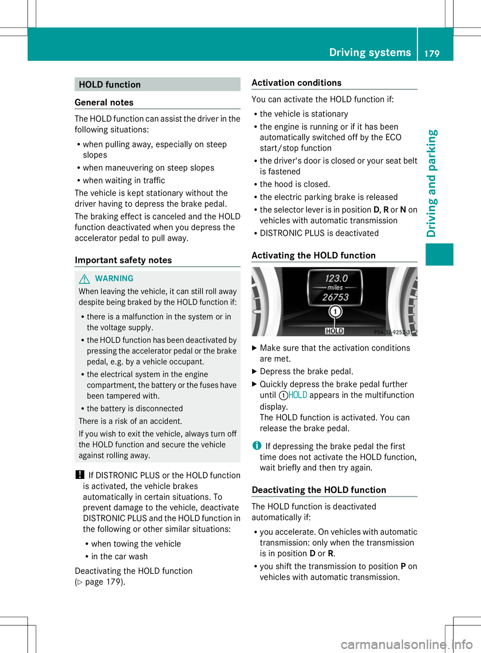 MERCEDES-BENZ SLK-CLASS ROADSTER 2014 Owners Manual HOLD function
General notes The HOLD function can assist the driver in the
following situations:
R when pulling away, especially on steep
slopes
R when maneuvering on steep slopes
R when waiting in tr MERCEDES-BENZ SLK-CLASS ROADSTER 2014 Owners Manual HOLD function
General notes The HOLD function can assist the driver in the
following situations:
R when pulling away, especially on steep
slopes
R when maneuvering on steep slopes
R when waiting in tr