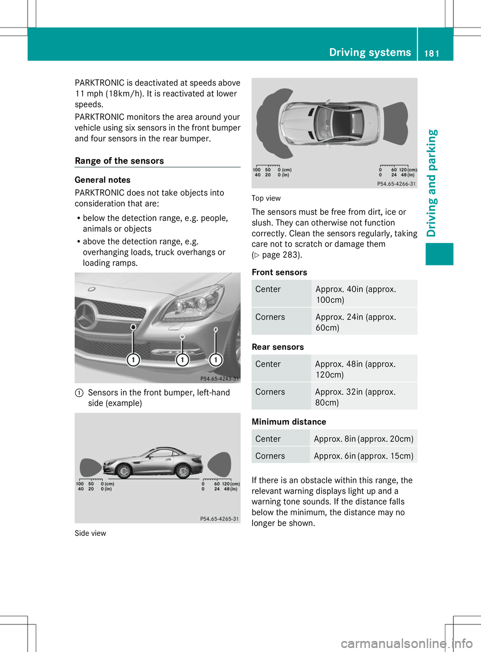 MERCEDES-BENZ SLK-CLASS ROADSTER 2014 Owners Manual PARKTRONIC is deactivated at speeds above
11 mph (18km/h). It is reactivated at lower
speeds.
PARKTRONIC monitors the area around your
vehicle using six sensors in the front bumper
and four sensors in MERCEDES-BENZ SLK-CLASS ROADSTER 2014 Owners Manual PARKTRONIC is deactivated at speeds above
11 mph (18km/h). It is reactivated at lower
speeds.
PARKTRONIC monitors the area around your
vehicle using six sensors in the front bumper
and four sensors in