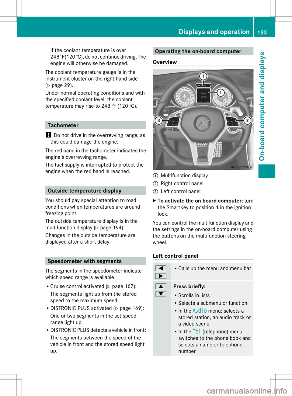 MERCEDES-BENZ SLK-CLASS ROADSTER 2014  Owners Manual If the coolant temperature is over
248 ‡(120 †), do not continue driving. The
engine will otherwise be damaged.
The coolant temperature gauge is in the
instrument cluster on the right-hand side
(Y
