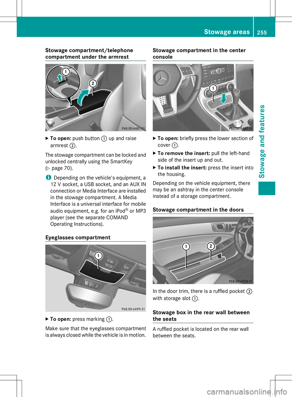 MERCEDES-BENZ SLK-CLASS ROADSTER 2014  Owners Manual Stowage compartment/telephone
compartment under the armrest
X
To open: push button :up and raise
armrest ;.
The stowage compartment can be locked and
unlocked centrally using the SmartKey
(Y page 70).