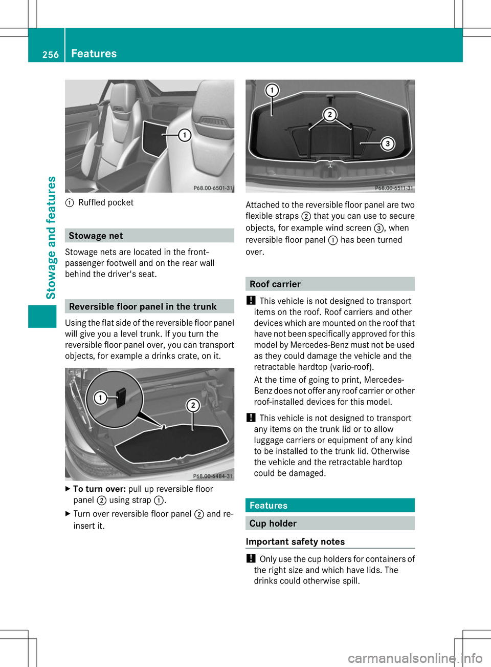 MERCEDES-BENZ SLK-CLASS ROADSTER 2014  Owners Manual :
Ruffled pocket Stowage net
Stowage nets are located in the front-
passenger footwell and on the rear wall
behind the driver's seat. Reversible floor panel in the trunk
Using the flat side of the