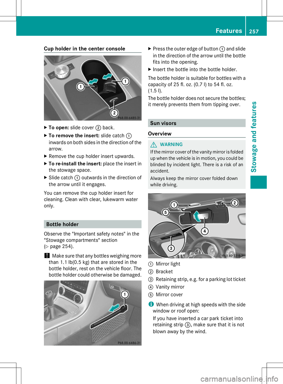 MERCEDES-BENZ SLK-CLASS ROADSTER 2014  Owners Manual Cup holder in the center console
X
To open: slide cover ;back.
X To remove the insert: slide catch:
inwards on both sides in the direction of the
arrow.
X Remove the cup holder insert upwards.
X To re