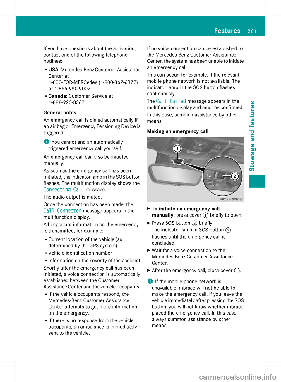MERCEDES-BENZ SLK-CLASS ROADSTER 2014 Owners Manual If you have questions about the activation,
contact one of the following telephone
hotlines:
R USA: Mercedes-Benz Customer Assistance
Center at
1-800-FOR-MERCedes (1-800-367-6372)
or 1-866-990-9007
R MERCEDES-BENZ SLK-CLASS ROADSTER 2014 Owners Manual If you have questions about the activation,
contact one of the following telephone
hotlines:
R USA: Mercedes-Benz Customer Assistance
Center at
1-800-FOR-MERCedes (1-800-367-6372)
or 1-866-990-9007
R