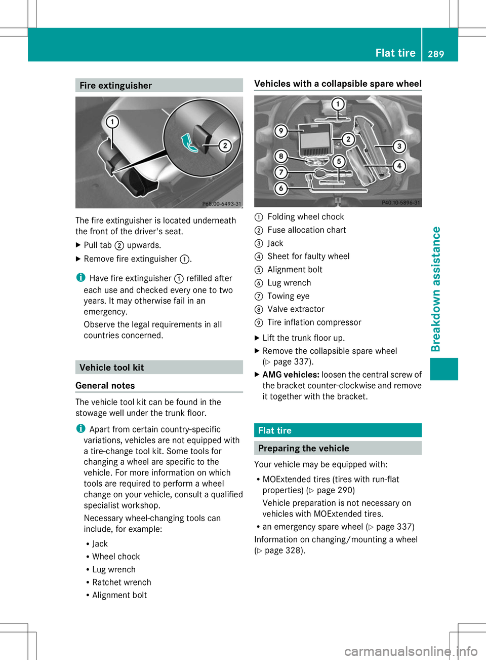 MERCEDES-BENZ SLK-CLASS ROADSTER 2014  Owners Manual Fire extinguisher
The fire extinguisher is located underneath
the front of the driver's seat.
X Pull tab ;upwards.
X Remove fire extinguisher :.
i Have fire extinguisher :refilled after
each use a