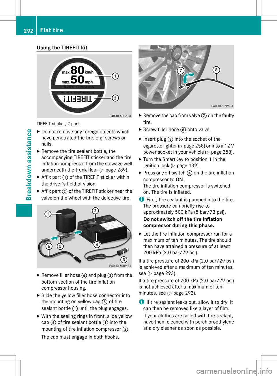 MERCEDES-BENZ SLK-CLASS ROADSTER 2014 Owners Manual Using the TIREFIT kit
TIREFIT sticker, 2-part
X
Do not remove any foreign objects which
have penetrated the tire, e.g. screws or
nails.
X Remove the tire sealant bottle, the
accompanying TIREFIT stick MERCEDES-BENZ SLK-CLASS ROADSTER 2014 Owners Manual Using the TIREFIT kit
TIREFIT sticker, 2-part
X
Do not remove any foreign objects which
have penetrated the tire, e.g. screws or
nails.
X Remove the tire sealant bottle, the
accompanying TIREFIT stick