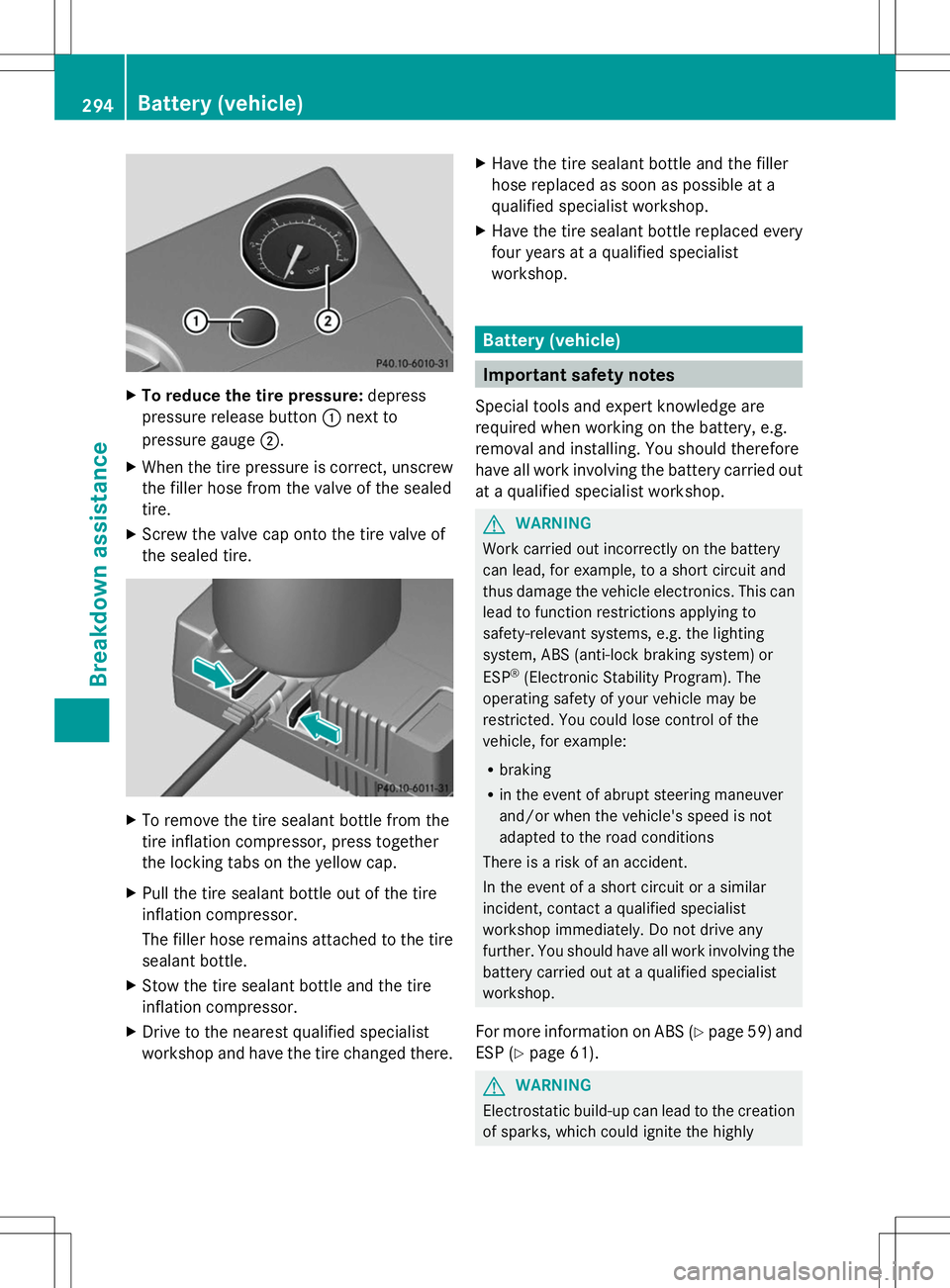 MERCEDES-BENZ SLK-CLASS ROADSTER 2014 Owners Manual X
To reduce the tire pressure: depress
pressure release button :next to
pressure gauge ;.
X When the tire pressure is correct, unscrew
the filler hose from the valve of the sealed
tire.
X Screw the va MERCEDES-BENZ SLK-CLASS ROADSTER 2014 Owners Manual X
To reduce the tire pressure: depress
pressure release button :next to
pressure gauge ;.
X When the tire pressure is correct, unscrew
the filler hose from the valve of the sealed
tire.
X Screw the va