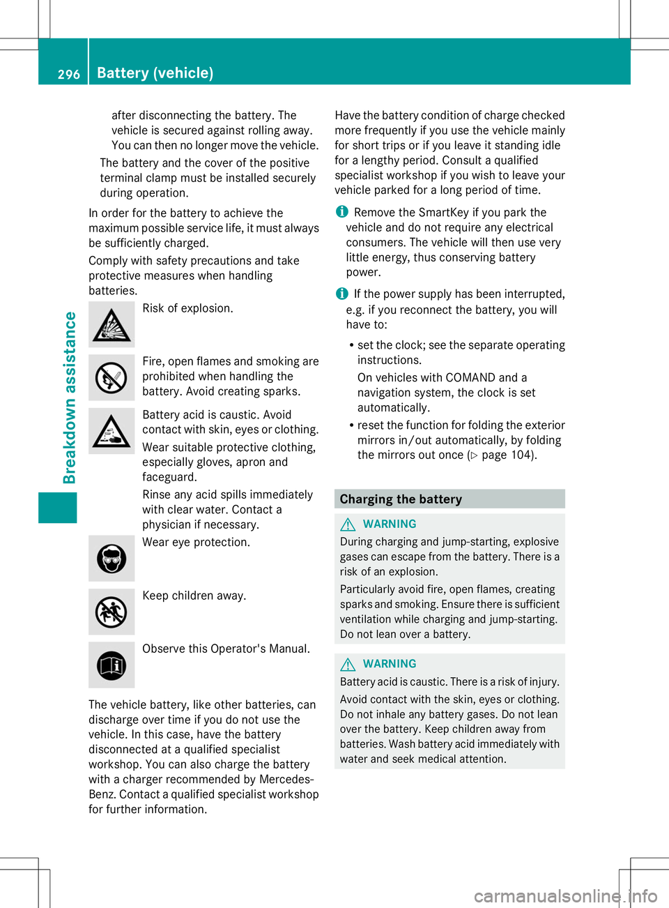 MERCEDES-BENZ SLK-CLASS ROADSTER 2014 Owners Manual after disconnecting the battery. The
vehicle is secured against rolling away.
You can then no longer move the vehicle.
The battery and the cover of the positive
terminal clamp must be installed secure MERCEDES-BENZ SLK-CLASS ROADSTER 2014 Owners Manual after disconnecting the battery. The
vehicle is secured against rolling away.
You can then no longer move the vehicle.
The battery and the cover of the positive
terminal clamp must be installed secure