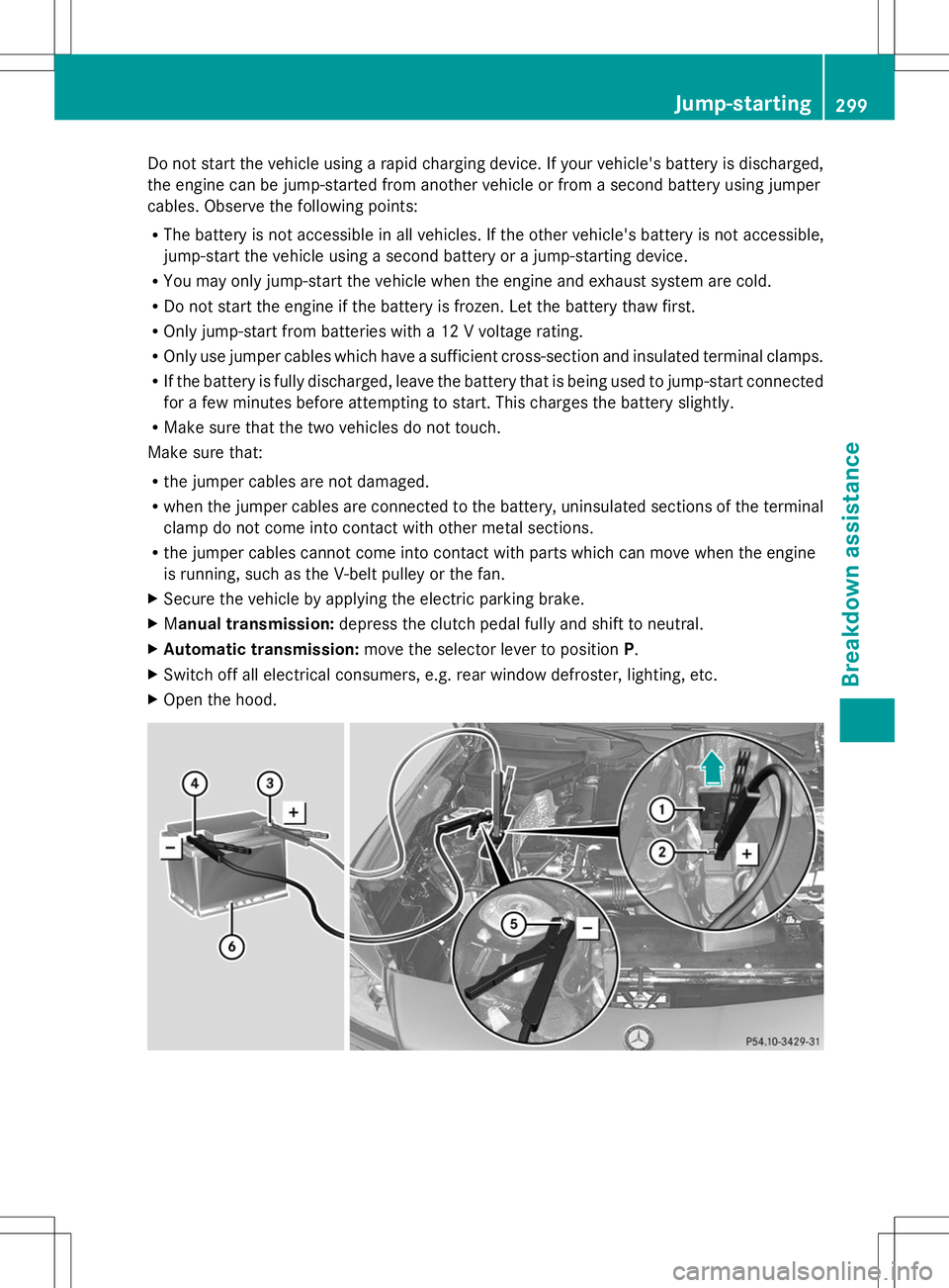 MERCEDES-BENZ SLK-CLASS ROADSTER 2014 Owners Manual Do not start the vehicle using a rapid charging device. If your vehicle's battery is discharged,
the engine can be jump-started from another vehicle or from a second battery using jumper
cables. O MERCEDES-BENZ SLK-CLASS ROADSTER 2014 Owners Manual Do not start the vehicle using a rapid charging device. If your vehicle's battery is discharged,
the engine can be jump-started from another vehicle or from a second battery using jumper
cables. O