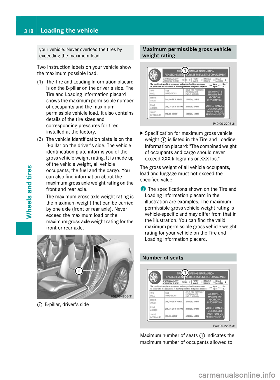 MERCEDES-BENZ SLK-CLASS ROADSTER 2014 Owners Manual your vehicle. Never overload the tires by
exceeding the maximum load.
Two instruction labels on your vehicle show
the maximum possible load.
(1) The Tire and Loading Information placard is on the B-pi MERCEDES-BENZ SLK-CLASS ROADSTER 2014 Owners Manual your vehicle. Never overload the tires by
exceeding the maximum load.
Two instruction labels on your vehicle show
the maximum possible load.
(1) The Tire and Loading Information placard is on the B-pi