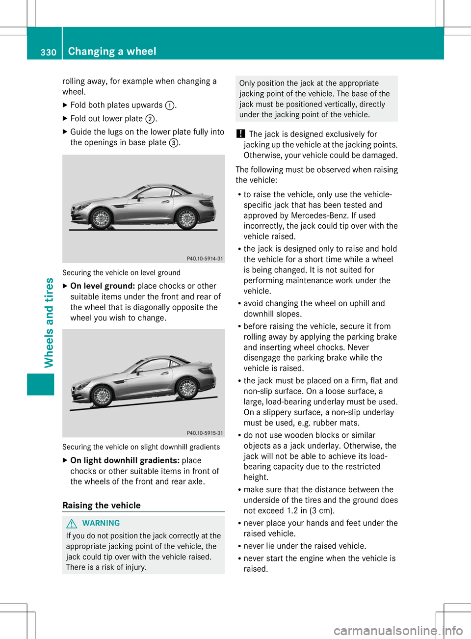 MERCEDES-BENZ SLK-CLASS ROADSTER 2014 Owners Manual rolling away, for example when changing a
wheel.
X Fold both plates upwards :.
X Fold out lower plate ;.
X Guide the lugs on the lower plate fully into
the openings in base plate =.Securing the vehicl MERCEDES-BENZ SLK-CLASS ROADSTER 2014 Owners Manual rolling away, for example when changing a
wheel.
X Fold both plates upwards :.
X Fold out lower plate ;.
X Guide the lugs on the lower plate fully into
the openings in base plate =.Securing the vehicl