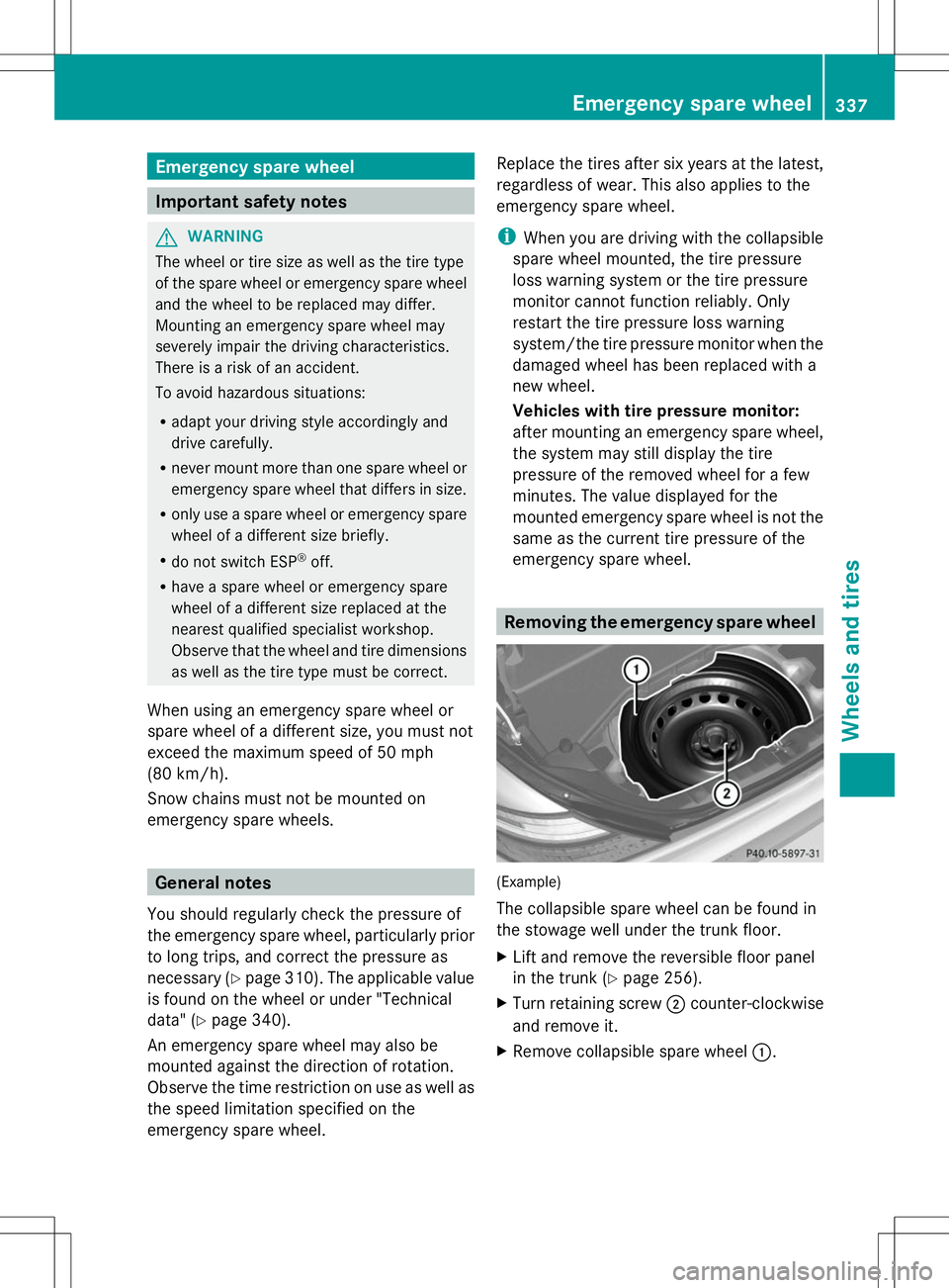 MERCEDES-BENZ SLK-CLASS ROADSTER 2014 Owners Manual Emergency spare wheel
Important safety notes
G
WARNING
The wheel or tire size as well as the tire type
of the spare wheel or emergency spare wheel
and the wheel to be replaced may differ.
Mounting an MERCEDES-BENZ SLK-CLASS ROADSTER 2014 Owners Manual Emergency spare wheel
Important safety notes
G
WARNING
The wheel or tire size as well as the tire type
of the spare wheel or emergency spare wheel
and the wheel to be replaced may differ.
Mounting an