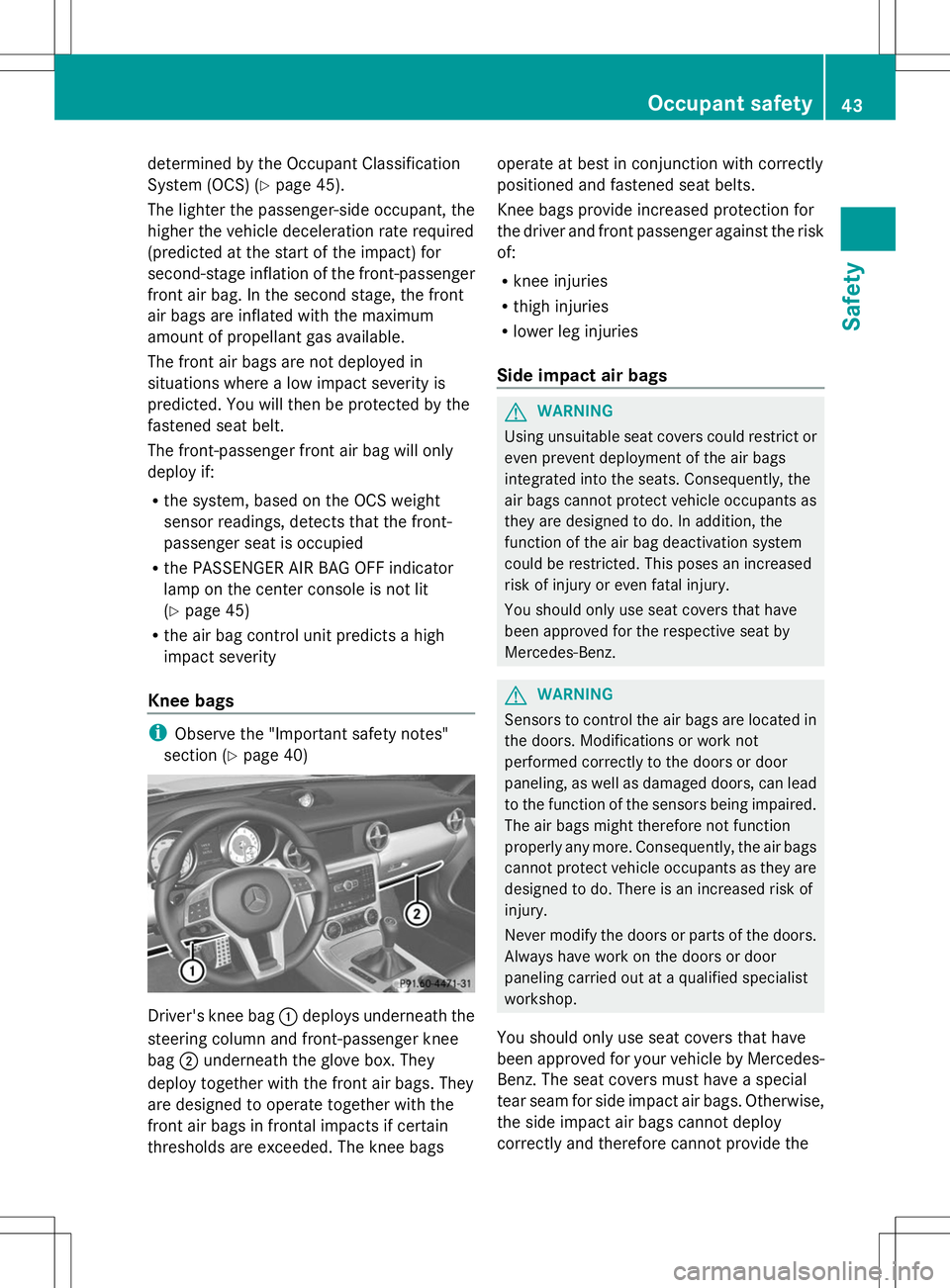 MERCEDES-BENZ SLK-CLASS ROADSTER 2014 Owners Manual determined by the Occupant Classification
System (OCS) (Y
page 45).
The lighter the passenger-side occupant, the
higher the vehicle deceleration rate required
(predicted at the start of the impact) fo MERCEDES-BENZ SLK-CLASS ROADSTER 2014 Owners Manual determined by the Occupant Classification
System (OCS) (Y
page 45).
The lighter the passenger-side occupant, the
higher the vehicle deceleration rate required
(predicted at the start of the impact) fo