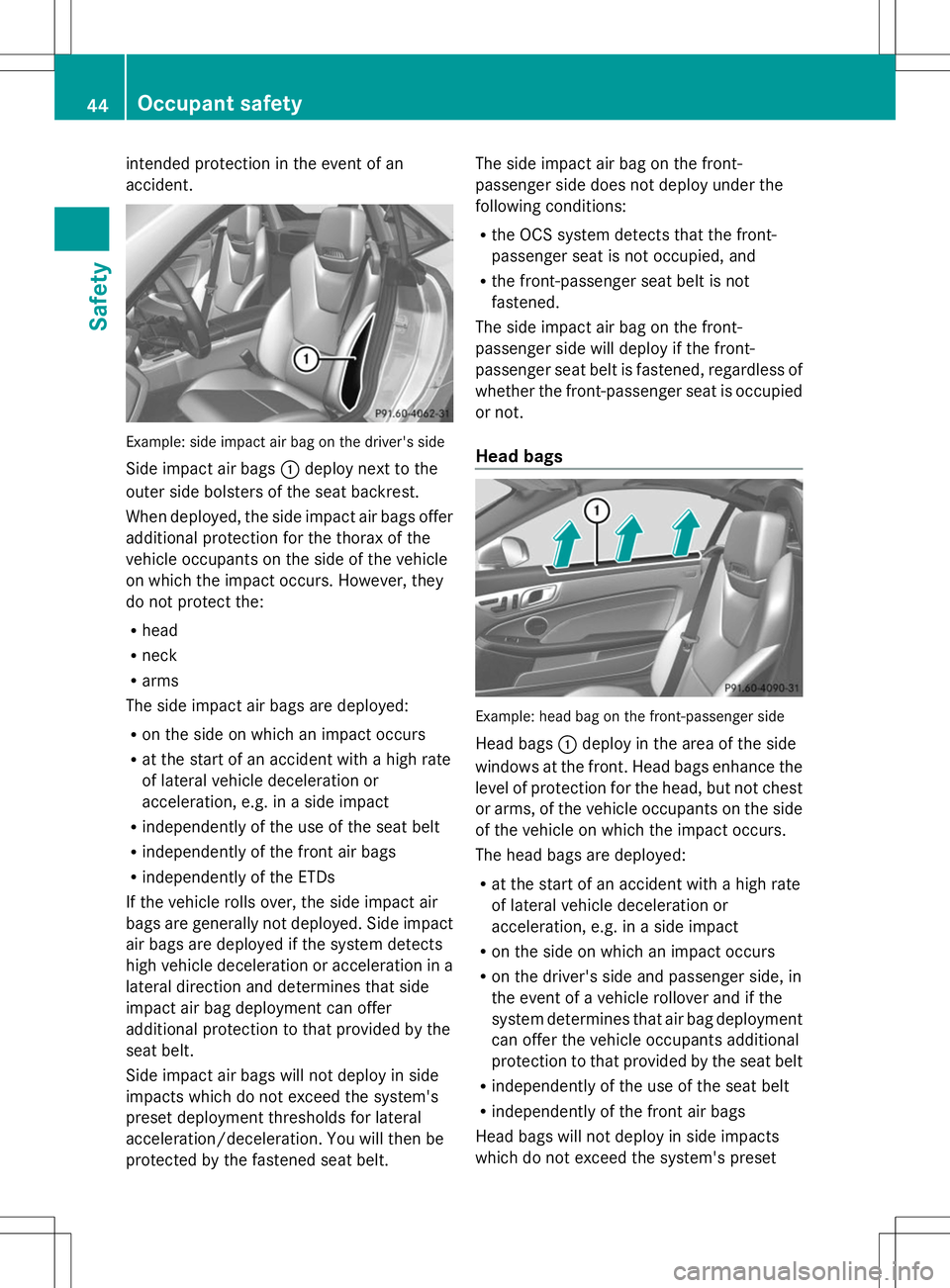 MERCEDES-BENZ SLK-CLASS ROADSTER 2014 Service Manual intended protection in the event of an
accident. Example: side impact air bag on the driver's side
Side impact air bags :deploy next to the
outer side bolsters of the seat backrest.
When deployed,