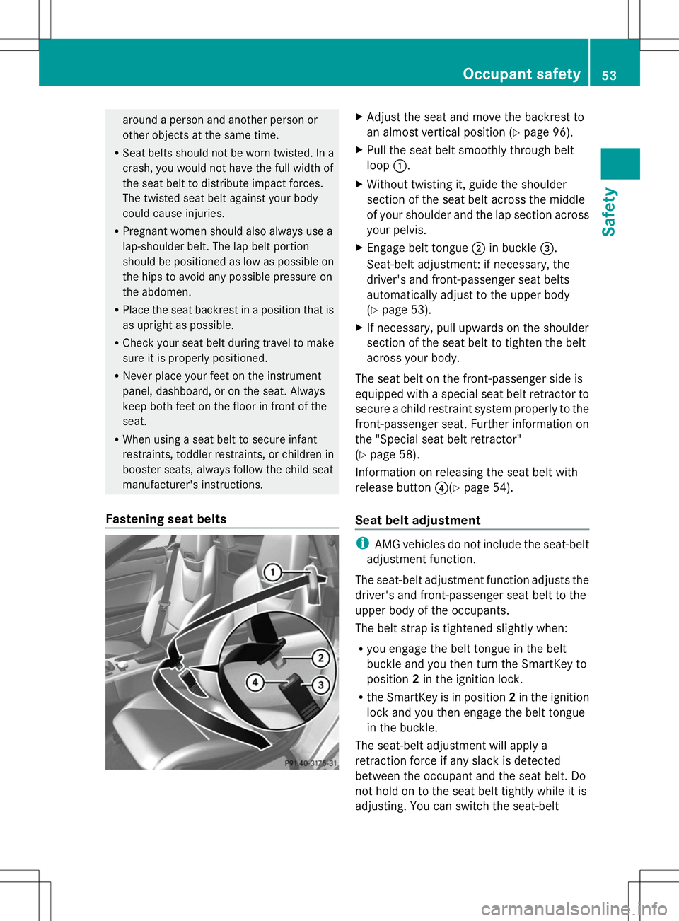 MERCEDES-BENZ SLK-CLASS ROADSTER 2014 Owners Manual around a person and another person or
other objects at the same time.
R Seat belts should not be worn twisted. In a
crash, you would not have the full width of
the seat belt to distribute impact force MERCEDES-BENZ SLK-CLASS ROADSTER 2014 Owners Manual around a person and another person or
other objects at the same time.
R Seat belts should not be worn twisted. In a
crash, you would not have the full width of
the seat belt to distribute impact force