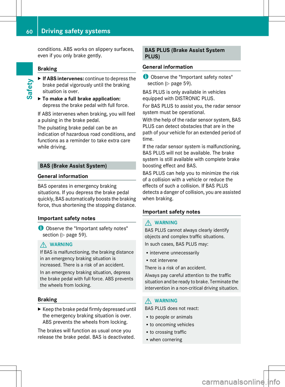 MERCEDES-BENZ SLK-CLASS ROADSTER 2014 Repair Manual conditions. ABS works on slippery surfaces,
even if you only brake gently.
Braking X
If ABS intervenes: continue to depress the
brake pedal vigorously until the braking
situation is over.
X To make a MERCEDES-BENZ SLK-CLASS ROADSTER 2014 Repair Manual conditions. ABS works on slippery surfaces,
even if you only brake gently.
Braking X
If ABS intervenes: continue to depress the
brake pedal vigorously until the braking
situation is over.
X To make a