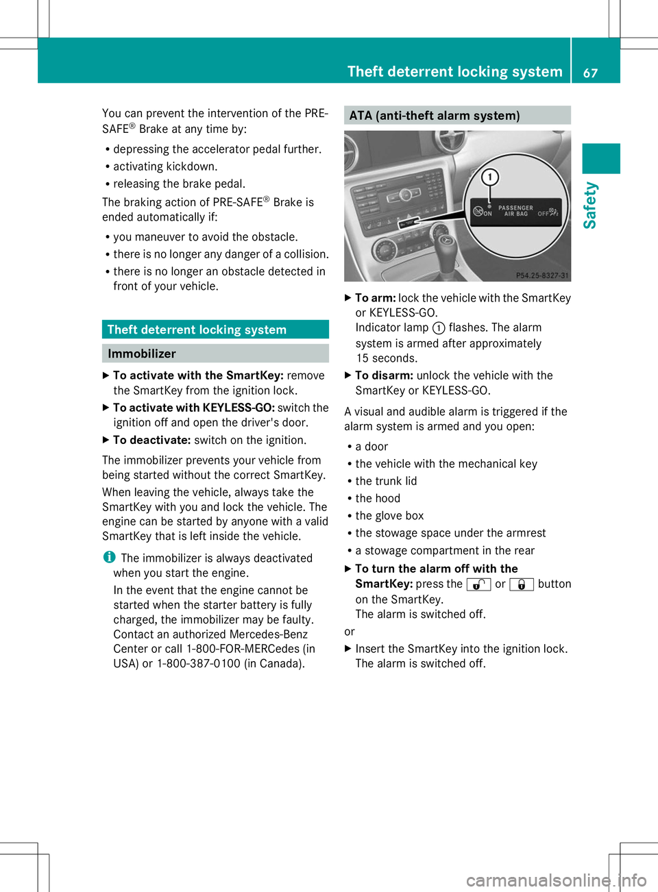 MERCEDES-BENZ SLK-CLASS ROADSTER 2014 Repair Manual You can prevent the intervention of the PRE-
SAFE ®
Brake at any time by:
R depressing the accelerator pedal further.
R activating kickdown.
R releasing the brake pedal.
The braking action of PRE-SAF MERCEDES-BENZ SLK-CLASS ROADSTER 2014 Repair Manual You can prevent the intervention of the PRE-
SAFE ®
Brake at any time by:
R depressing the accelerator pedal further.
R activating kickdown.
R releasing the brake pedal.
The braking action of PRE-SAF