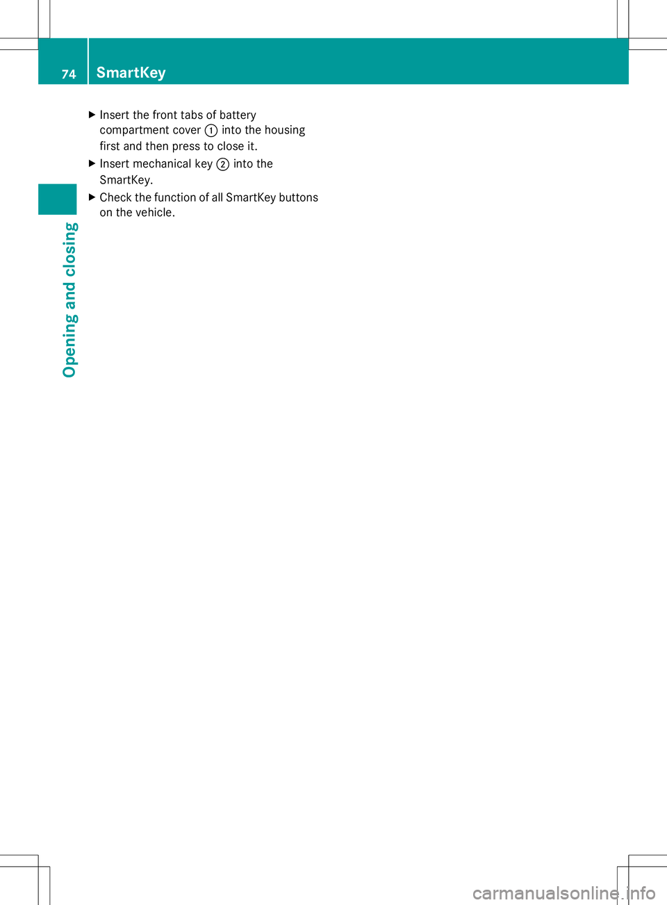 MERCEDES-BENZ SLK-CLASS ROADSTER 2014 Manual PDF X
Insert the front tabs of battery
compartment cover :into the housing
first and then press to close it.
X Insert mechanical key ;into the
SmartKey.
X Check the function of all SmartKey buttons
on the