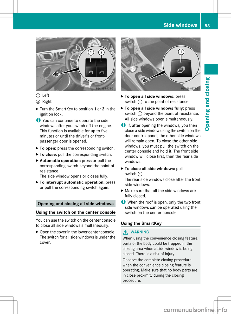 MERCEDES-BENZ SLK-CLASS ROADSTER 2014 Manual Online :
Left
; Right
X Turn the SmartKey to position 1or 2in the
ignition lock.
i You can continue to operate the side
windows after you switch off the engine.
This function is available for up to five
minu MERCEDES-BENZ SLK-CLASS ROADSTER 2014 Manual Online :
Left
; Right
X Turn the SmartKey to position 1or 2in the
ignition lock.
i You can continue to operate the side
windows after you switch off the engine.
This function is available for up to five
minu