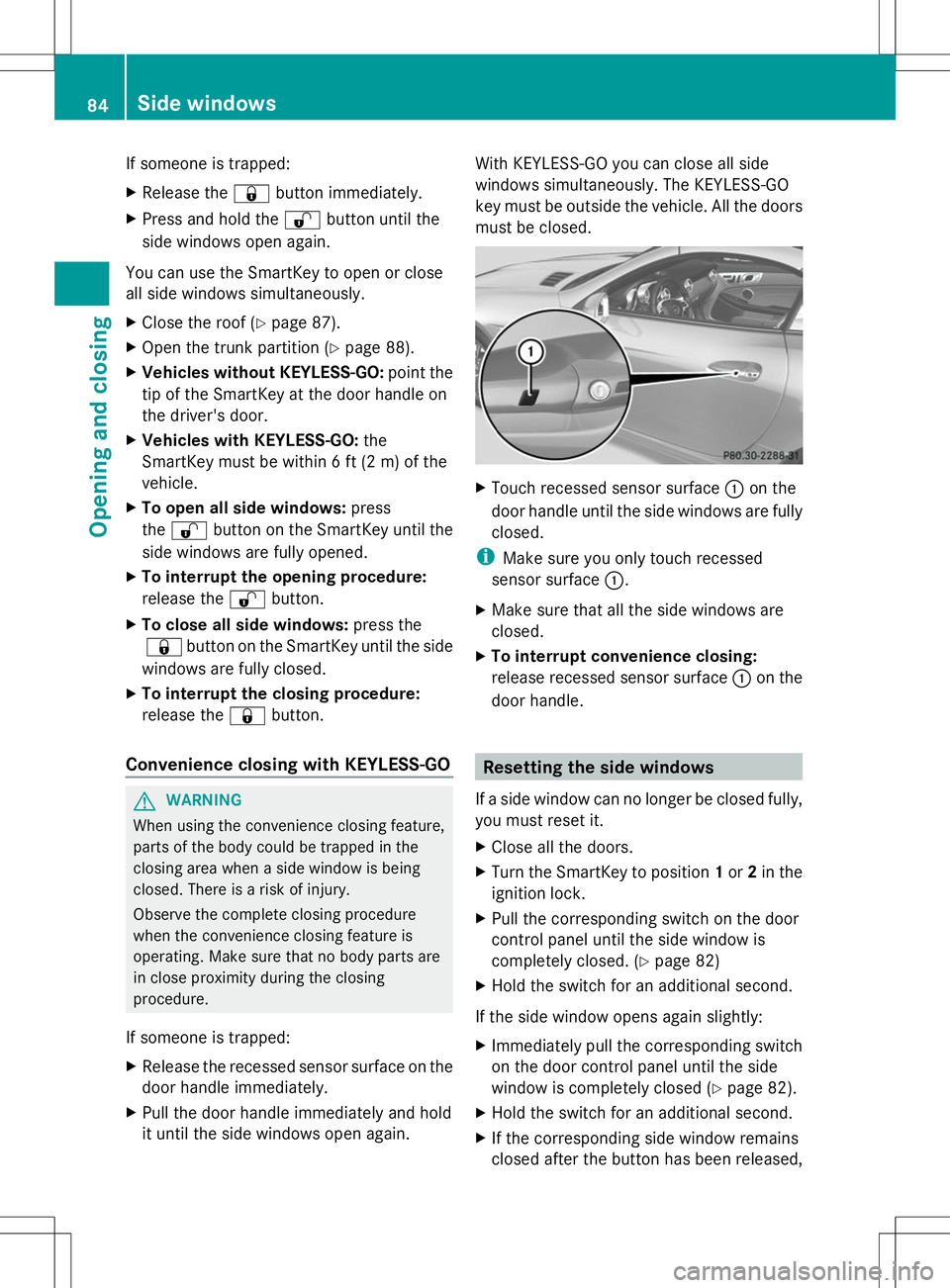 MERCEDES-BENZ SLK-CLASS ROADSTER 2014 Manual Online If someone is trapped:
X
Release the &button immediately.
X Press and hold the %button until the
side windows open again.
You can use the SmartKey to open or close
all side windows simultaneously.
X C MERCEDES-BENZ SLK-CLASS ROADSTER 2014 Manual Online If someone is trapped:
X
Release the &button immediately.
X Press and hold the %button until the
side windows open again.
You can use the SmartKey to open or close
all side windows simultaneously.
X C