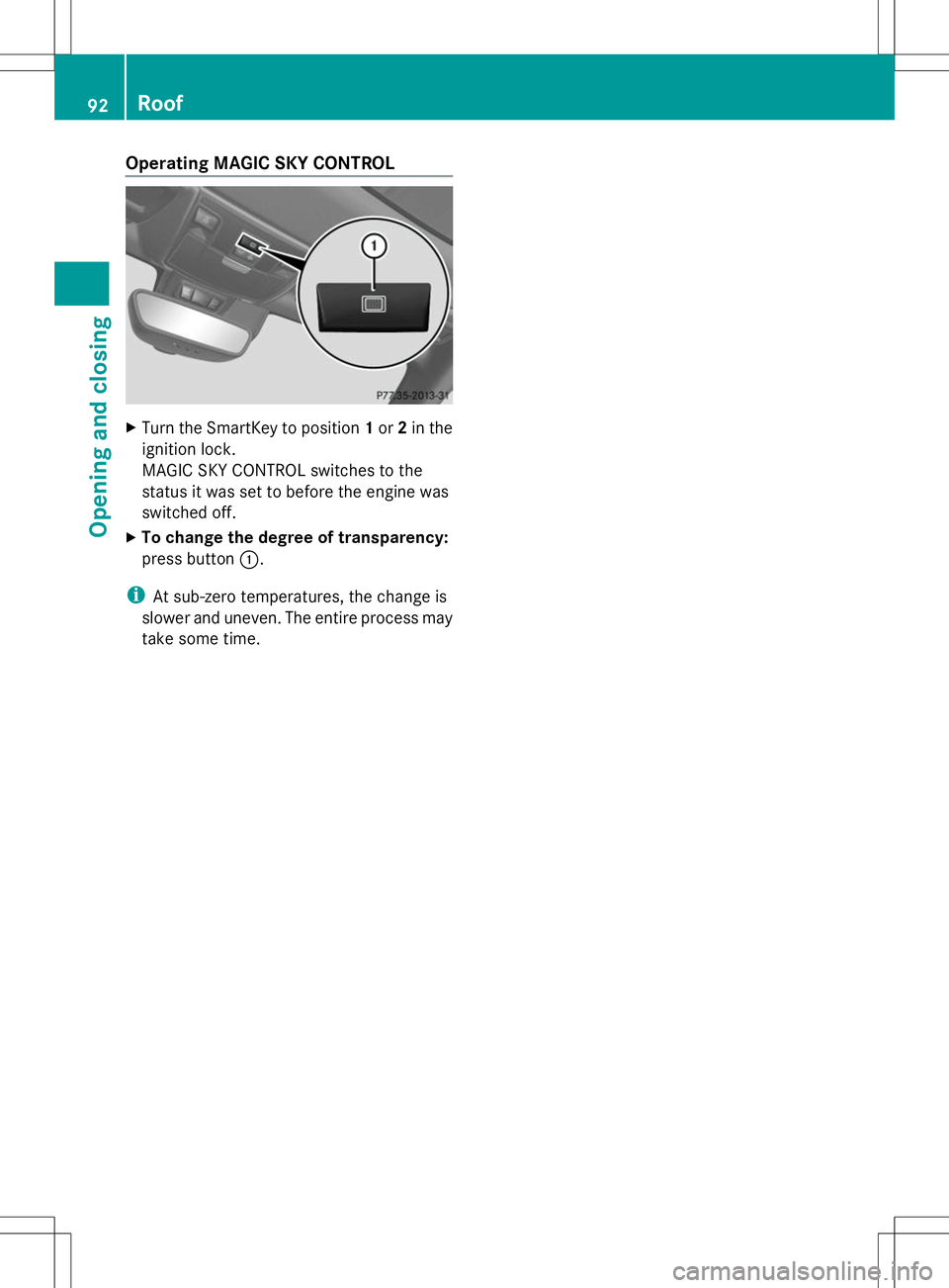 MERCEDES-BENZ SLK-CLASS ROADSTER 2014 Owners Manual Operating MAGIC SKY CONTROL
X
Turn the SmartKey to position 1or 2in the
ignition lock.
MAGIC SKY CONTROL switches to the
status it was set to before the engine was
switched off.
X To change the degree MERCEDES-BENZ SLK-CLASS ROADSTER 2014 Owners Manual Operating MAGIC SKY CONTROL
X
Turn the SmartKey to position 1or 2in the
ignition lock.
MAGIC SKY CONTROL switches to the
status it was set to before the engine was
switched off.
X To change the degree