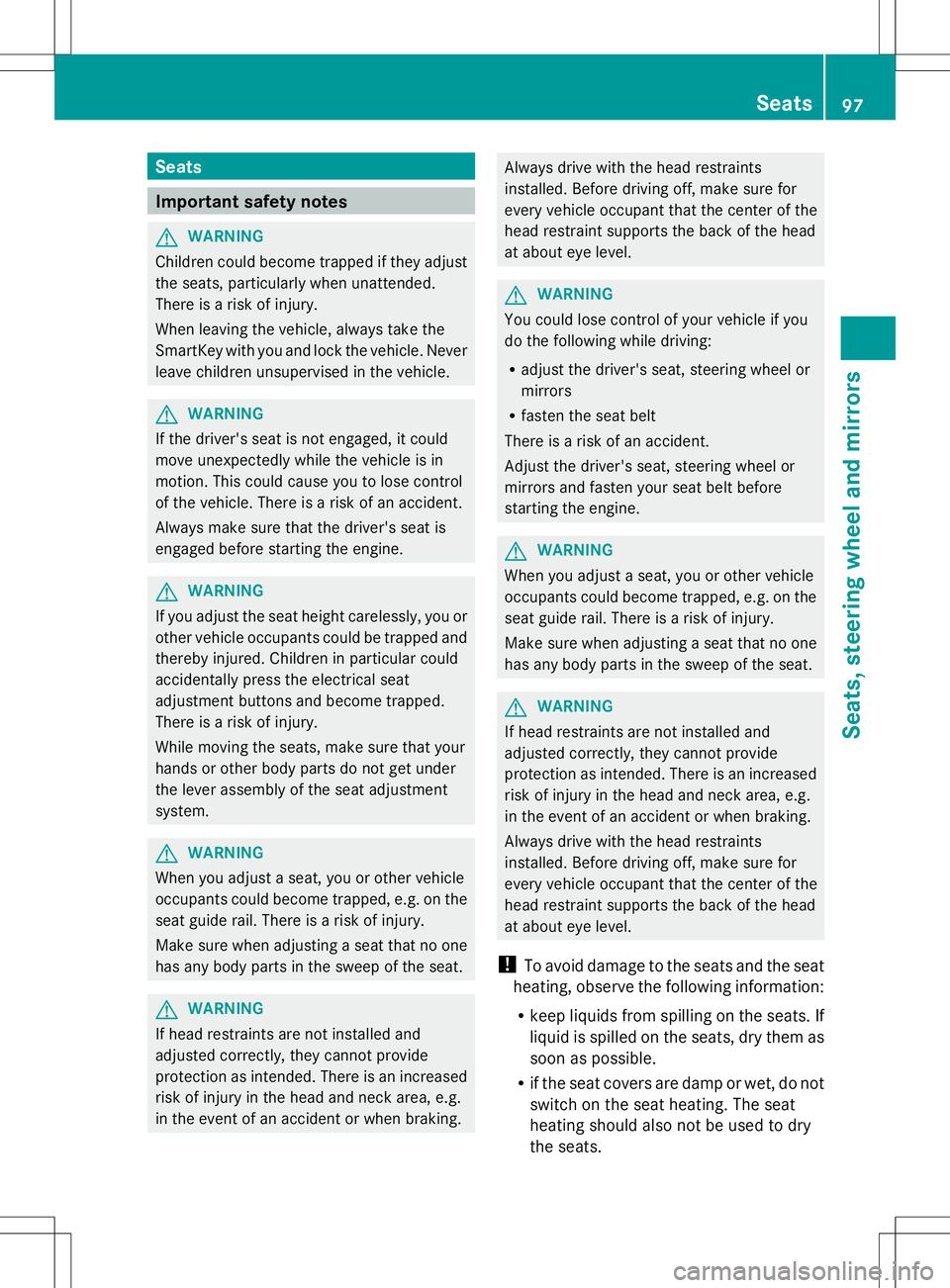 MERCEDES-BENZ SLK-CLASS ROADSTER 2014 Owners Manual Seats
Important safety notes
G
WARNING
Children could become trapped if they adjust
the seats, particularly when unattended.
There is a risk of injury.
When leaving the vehicle, always take the
SmartK MERCEDES-BENZ SLK-CLASS ROADSTER 2014 Owners Manual Seats
Important safety notes
G
WARNING
Children could become trapped if they adjust
the seats, particularly when unattended.
There is a risk of injury.
When leaving the vehicle, always take the
SmartK