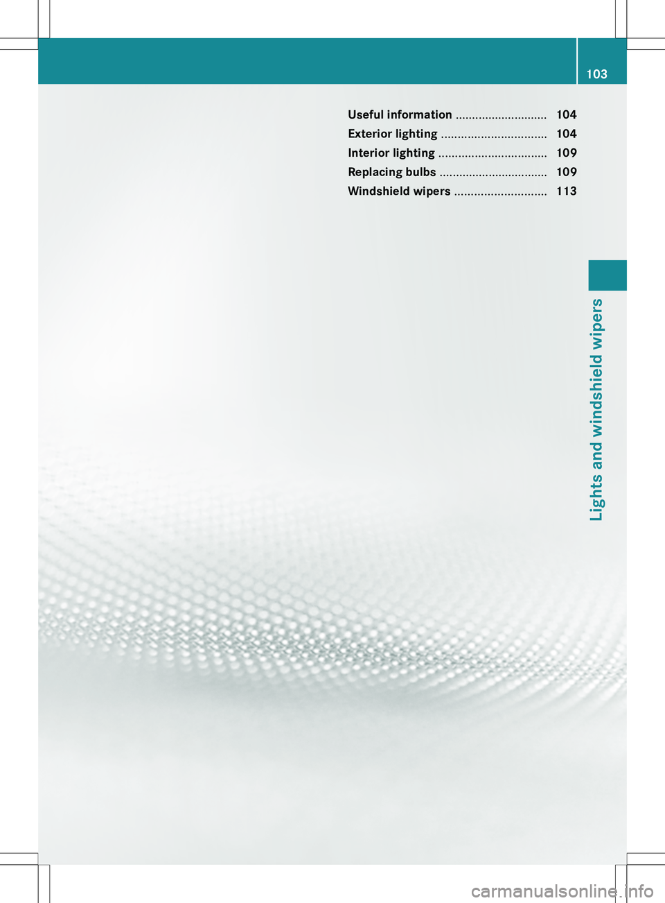 MERCEDES-BENZ SLK-CLASS ROADSTER 2012 Owners Manual Useful information ............................104
Exterior lighting ................................ 104
Interior lighting ................................. 109
Replacing bulbs ................... MERCEDES-BENZ SLK-CLASS ROADSTER 2012 Owners Manual Useful information ............................104
Exterior lighting ................................ 104
Interior lighting ................................. 109
Replacing bulbs ...................