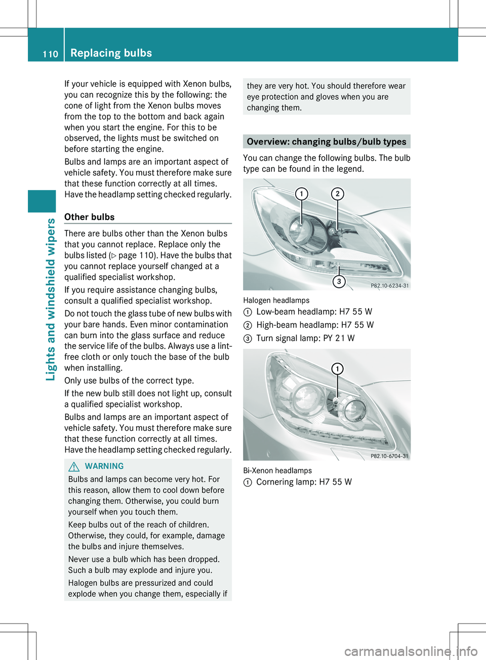 MERCEDES-BENZ SLK-CLASS ROADSTER 2012 Owners Manual If your vehicle is equipped with Xenon bulbs,
you can recognize this by the following: the
cone of light from the Xenon bulbs moves
from the top to the bottom and back again
when you start the engine. MERCEDES-BENZ SLK-CLASS ROADSTER 2012 Owners Manual If your vehicle is equipped with Xenon bulbs,
you can recognize this by the following: the
cone of light from the Xenon bulbs moves
from the top to the bottom and back again
when you start the engine.