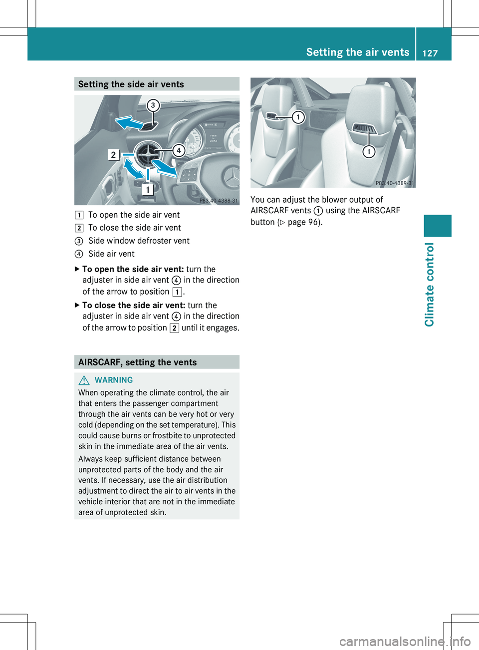 MERCEDES-BENZ SLK-CLASS ROADSTER 2012 Owners Manual Setting the side air vents1To open the side air vent2To close the side air vent=Side window defroster vent?Side air ventXTo open the side air vent: turn the
adjuster in side air vent ? in the directi MERCEDES-BENZ SLK-CLASS ROADSTER 2012 Owners Manual Setting the side air vents1To open the side air vent2To close the side air vent=Side window defroster vent?Side air ventXTo open the side air vent: turn the
adjuster in side air vent ? in the directi