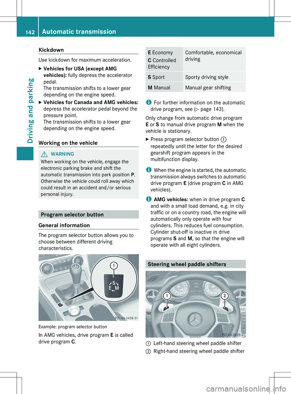 MERCEDES-BENZ SLK-CLASS ROADSTER 2012 Owners Manual Kickdown
Use kickdown for maximum acceleration.
XVehicles for USA (except AMG
vehicles): fully depress the accelerator
pedal.
The transmission shifts to a lower gear
depending on the engine speed.XV MERCEDES-BENZ SLK-CLASS ROADSTER 2012 Owners Manual Kickdown
Use kickdown for maximum acceleration.
XVehicles for USA (except AMG
vehicles): fully depress the accelerator
pedal.
The transmission shifts to a lower gear
depending on the engine speed.XV