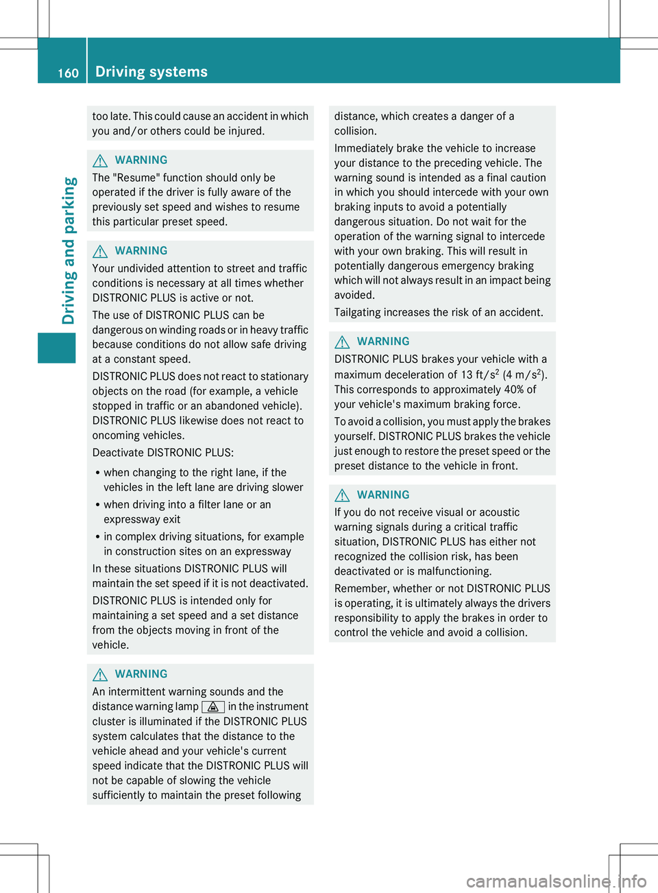MERCEDES-BENZ SLK-CLASS ROADSTER 2012 Owners Manual too late. This could cause an accident in which
you and/or others could be injured.GWARNING
The "Resume" function should only be
operated if the driver is fully aware of the
previously set spe MERCEDES-BENZ SLK-CLASS ROADSTER 2012 Owners Manual too late. This could cause an accident in which
you and/or others could be injured.GWARNING
The "Resume" function should only be
operated if the driver is fully aware of the
previously set spe