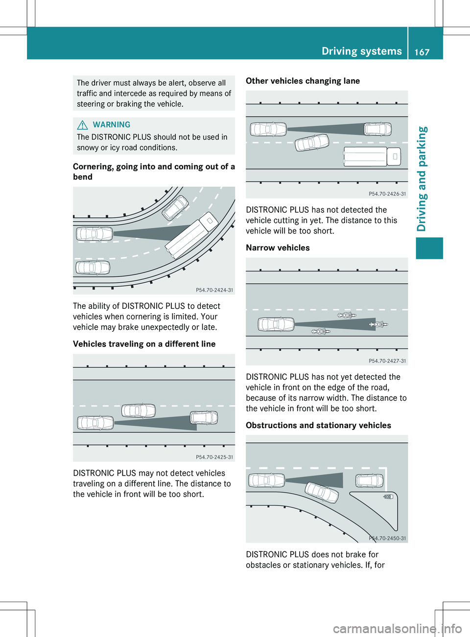 MERCEDES-BENZ SLK-CLASS ROADSTER 2012 Owners Manual The driver must always be alert, observe all
traffic and intercede as required by means of
steering or braking the vehicle.GWARNING
The DISTRONIC PLUS should not be used in
snowy or icy road condition MERCEDES-BENZ SLK-CLASS ROADSTER 2012 Owners Manual The driver must always be alert, observe all
traffic and intercede as required by means of
steering or braking the vehicle.GWARNING
The DISTRONIC PLUS should not be used in
snowy or icy road condition