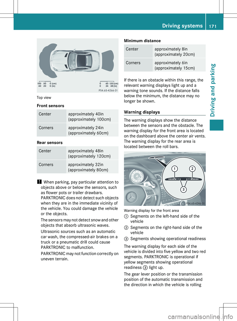MERCEDES-BENZ SLK-CLASS ROADSTER 2012 Owners Manual Top view
Front sensors
Centerapproximately 40in
(approximately 100cm)Cornersapproximately 24in
(approximately 60cm)
Rear sensors
Centerapproximately 48in
(approximately 120cm)Cornersapproximately 32in MERCEDES-BENZ SLK-CLASS ROADSTER 2012 Owners Manual Top view
Front sensors
Centerapproximately 40in
(approximately 100cm)Cornersapproximately 24in
(approximately 60cm)
Rear sensors
Centerapproximately 48in
(approximately 120cm)Cornersapproximately 32in