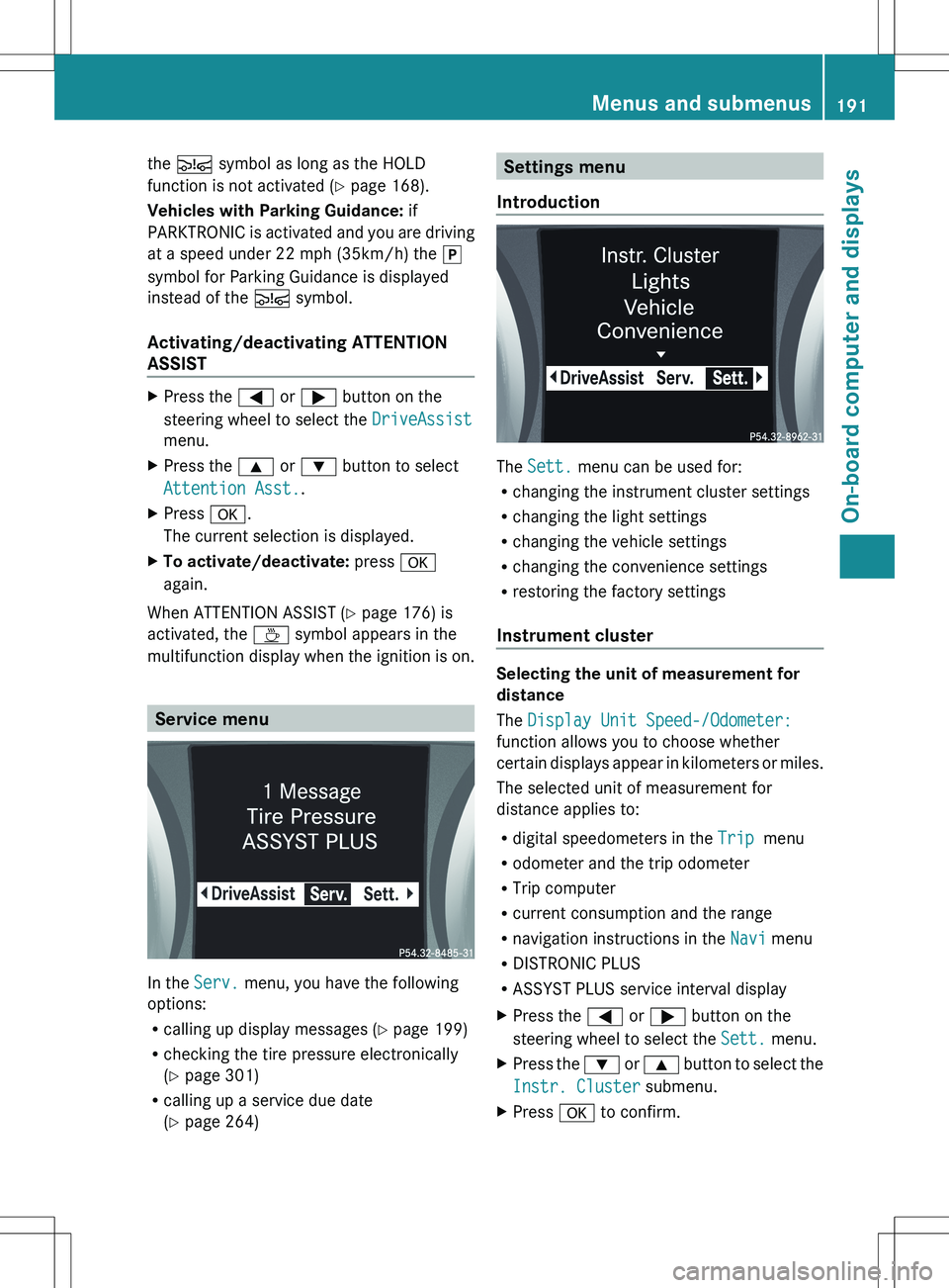 MERCEDES-BENZ SLK-CLASS ROADSTER 2012  Owners Manual the Ä  symbol as long as the HOLD
function is not activated ( Y page 168).
Vehicles with Parking Guidance:  if
PARKTRONIC is activated and you are driving
at a speed under 22 mph (35km/h) the  j
symb