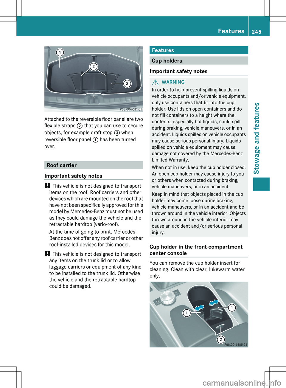 MERCEDES-BENZ SLK-CLASS ROADSTER 2012 Owners Manual Attached to the reversible floor panel are two
flexible straps ; that you can use to secure
objects, for example draft stop = when
reversible floor panel : has been turned
over.
Roof carrier
Import MERCEDES-BENZ SLK-CLASS ROADSTER 2012 Owners Manual Attached to the reversible floor panel are two
flexible straps ; that you can use to secure
objects, for example draft stop = when
reversible floor panel : has been turned
over.
Roof carrier
Import