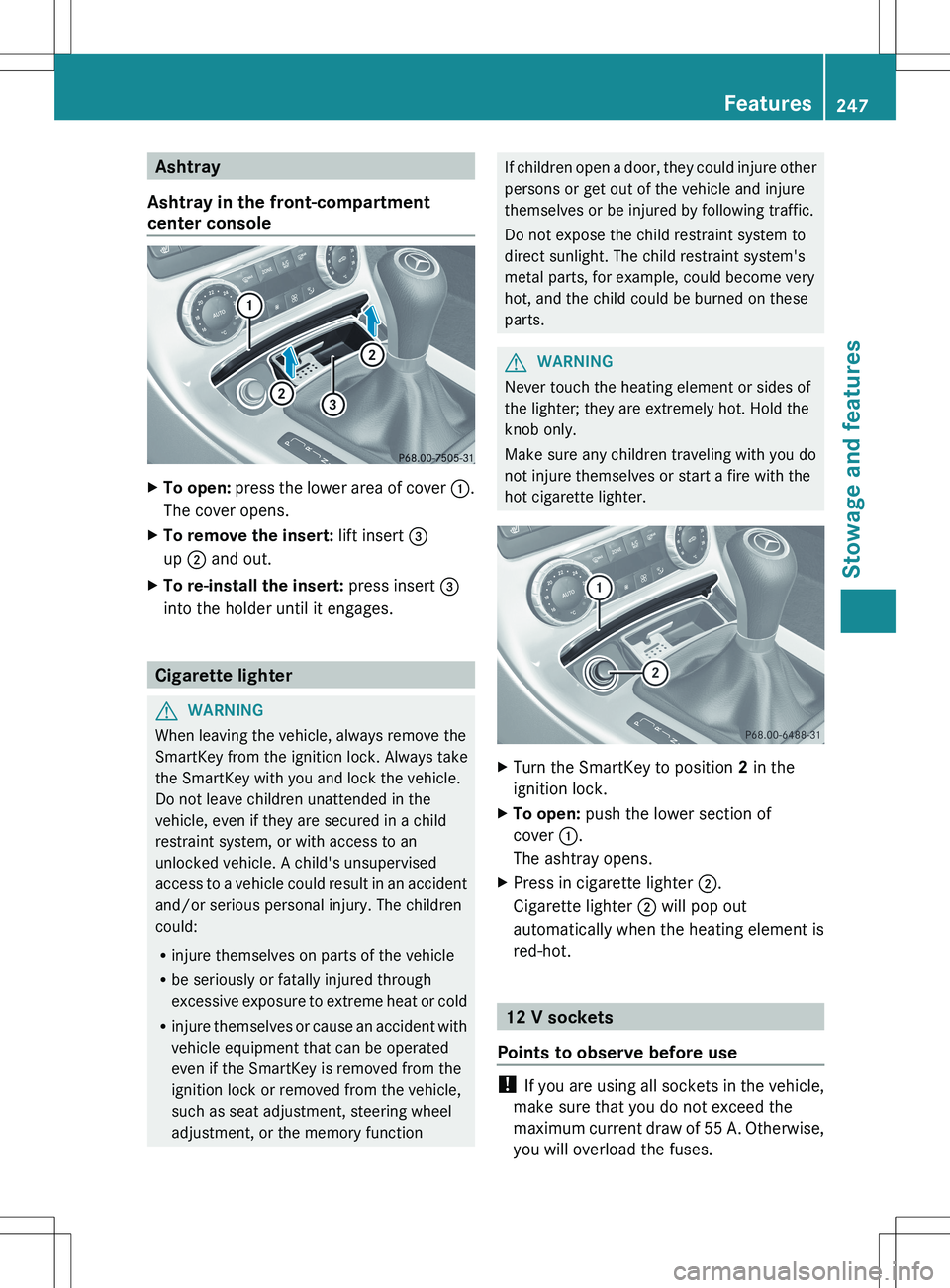 MERCEDES-BENZ SLK-CLASS ROADSTER 2012 Owners Manual Ashtray
Ashtray in the front-compartment
center consoleXTo open: press the lower area of cover :.
The cover opens.XTo remove the insert: lift insert =
up ; and out.XTo re-install the insert: pres MERCEDES-BENZ SLK-CLASS ROADSTER 2012 Owners Manual Ashtray
Ashtray in the front-compartment
center consoleXTo open: press the lower area of cover :.
The cover opens.XTo remove the insert: lift insert =
up ; and out.XTo re-install the insert: pres