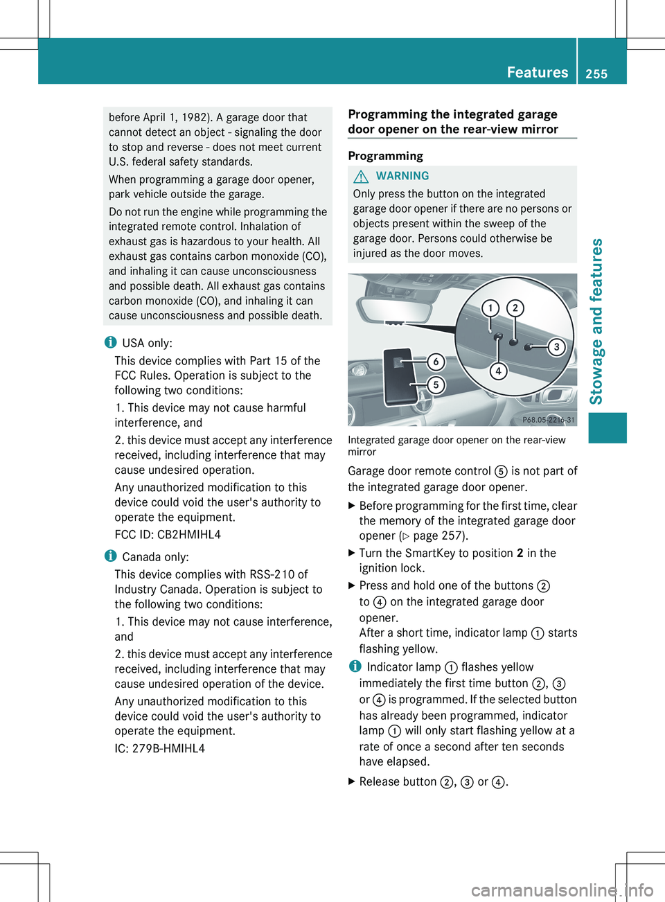 MERCEDES-BENZ SLK-CLASS ROADSTER 2012 Owners Manual before April 1, 1982). A garage door that
cannot detect an object - signaling the door
to stop and reverse - does not meet current
U.S. federal safety standards.
When programming a garage door opener, MERCEDES-BENZ SLK-CLASS ROADSTER 2012 Owners Manual before April 1, 1982). A garage door that
cannot detect an object - signaling the door
to stop and reverse - does not meet current
U.S. federal safety standards.
When programming a garage door opener,