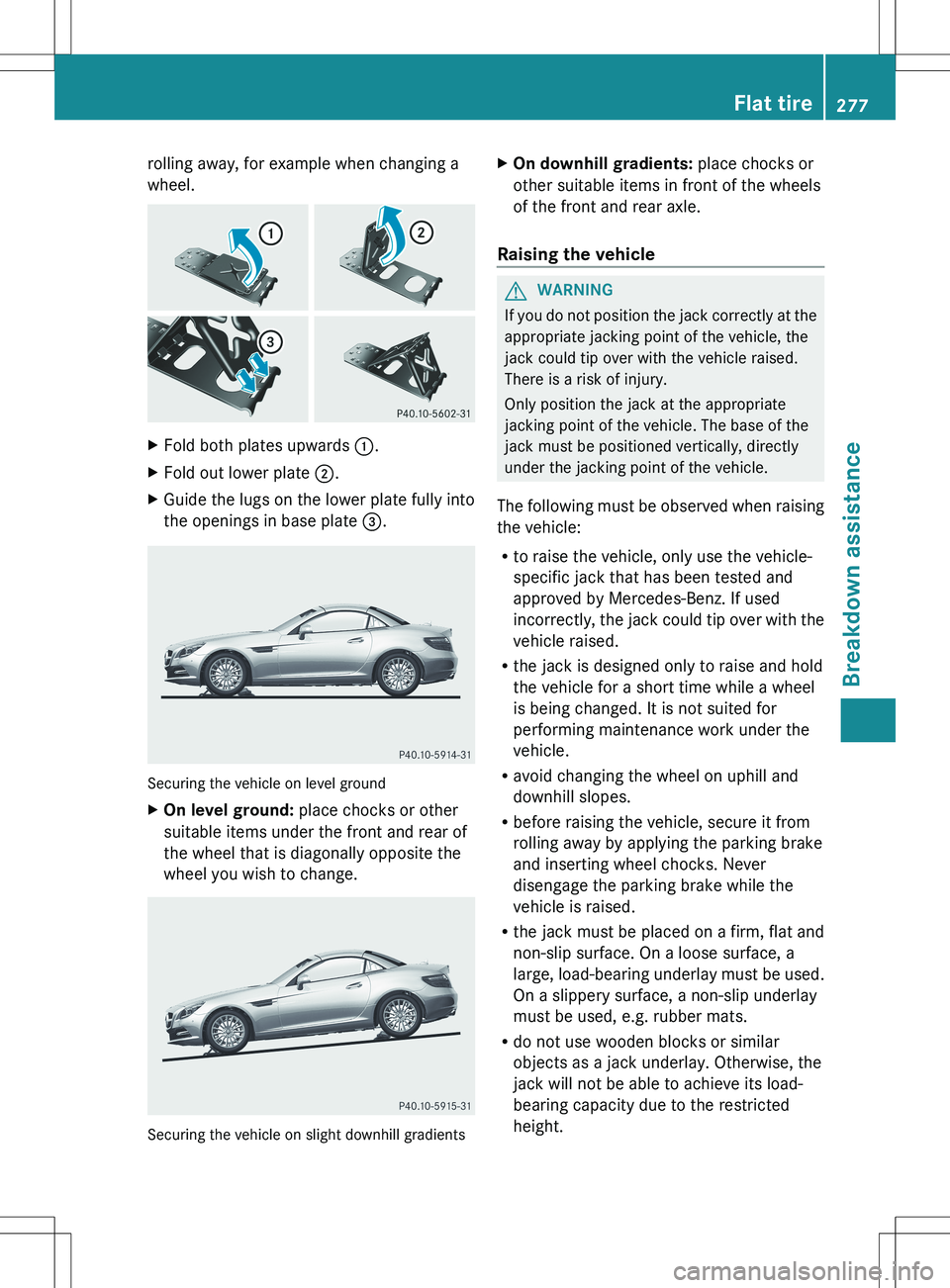 MERCEDES-BENZ SLK-CLASS ROADSTER 2012 Owners Manual rolling away, for example when changing a
wheel.XFold both plates upwards :.XFold out lower plate ;.XGuide the lugs on the lower plate fully into
the openings in base plate =.
Securing the vehicle MERCEDES-BENZ SLK-CLASS ROADSTER 2012 Owners Manual rolling away, for example when changing a
wheel.XFold both plates upwards :.XFold out lower plate ;.XGuide the lugs on the lower plate fully into
the openings in base plate =.
Securing the vehicle