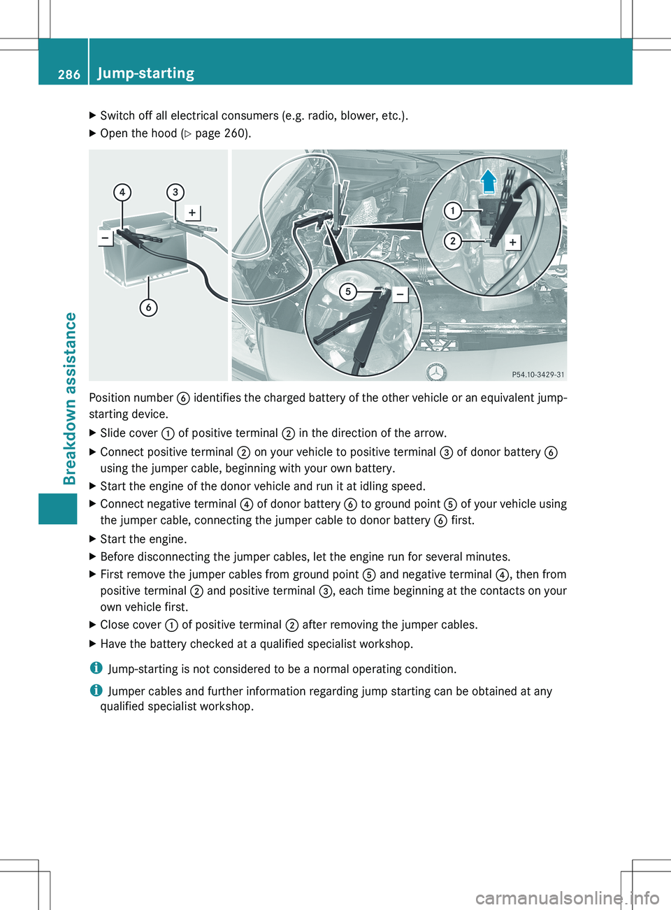 MERCEDES-BENZ SLK-CLASS ROADSTER 2012 Owners Manual XSwitch off all electrical consumers (e.g. radio, blower, etc.).XOpen the hood (Y page 260).
Position number B identifies the charged battery of the other vehicle or an equivalent jump-
starting devi MERCEDES-BENZ SLK-CLASS ROADSTER 2012 Owners Manual XSwitch off all electrical consumers (e.g. radio, blower, etc.).XOpen the hood (Y page 260).
Position number B identifies the charged battery of the other vehicle or an equivalent jump-
starting devi