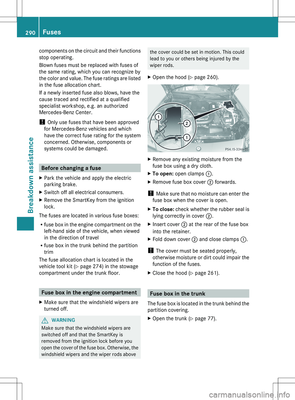 MERCEDES-BENZ SLK-CLASS ROADSTER 2012 Owners Manual components on the circuit and their functions
stop operating.
Blown fuses must be replaced with fuses of
the same rating, which you can recognize by
the color and value. The fuse ratings are listed
in MERCEDES-BENZ SLK-CLASS ROADSTER 2012 Owners Manual components on the circuit and their functions
stop operating.
Blown fuses must be replaced with fuses of
the same rating, which you can recognize by
the color and value. The fuse ratings are listed
in