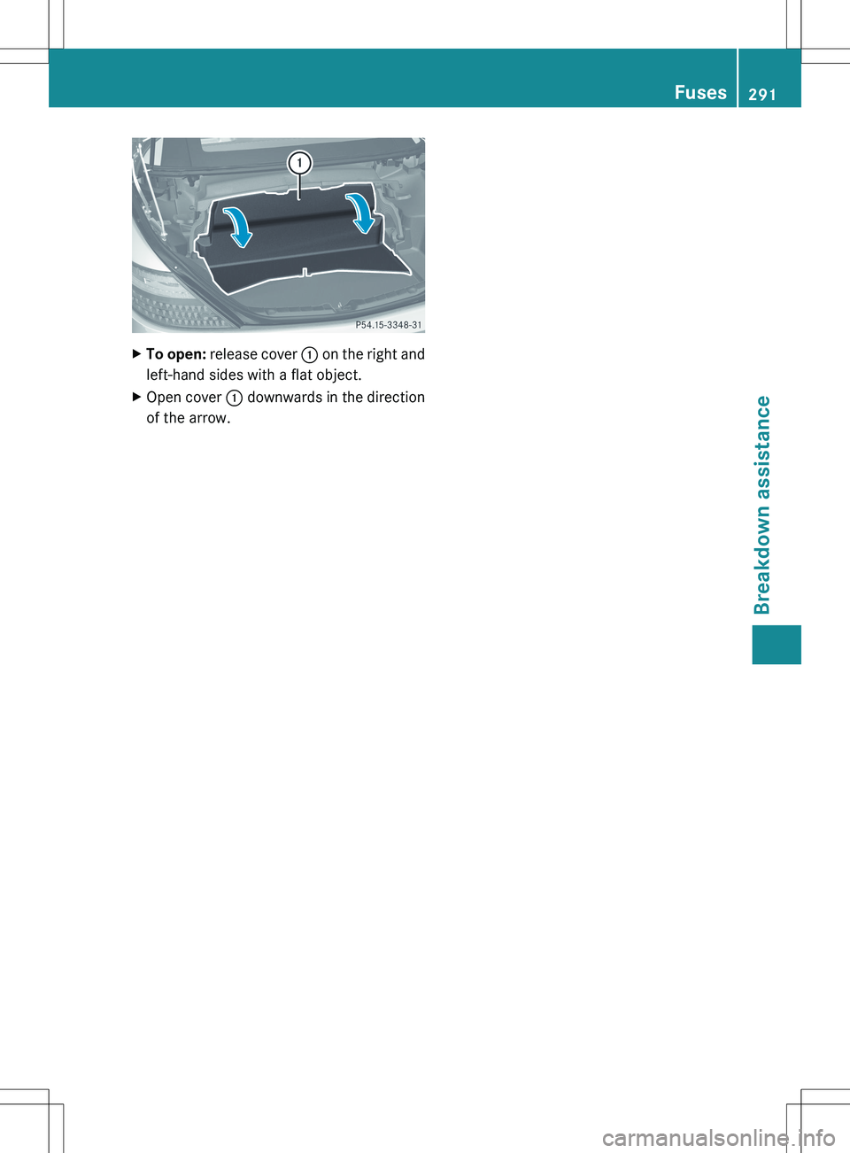 MERCEDES-BENZ SLK-CLASS ROADSTER 2012 Owners Manual XTo open: release cover : on the right and
left-hand sides with a flat object.XOpen cover : downwards in the direction
of the arrow.Fuses291Breakdown assistanceZ MERCEDES-BENZ SLK-CLASS ROADSTER 2012 Owners Manual XTo open: release cover : on the right and
left-hand sides with a flat object.XOpen cover : downwards in the direction
of the arrow.Fuses291Breakdown assistanceZ