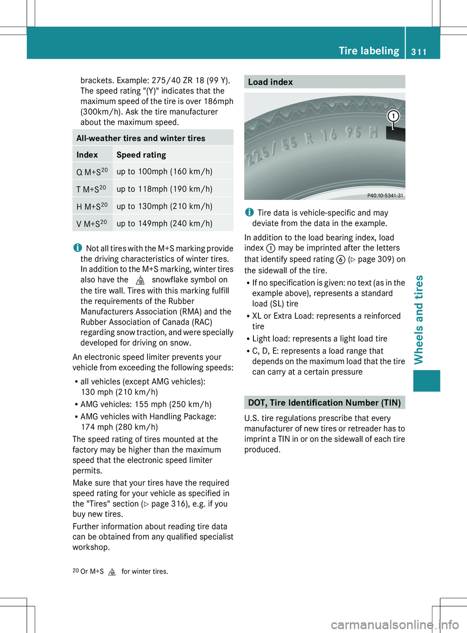MERCEDES-BENZ SLK-CLASS ROADSTER 2012 Owners Manual brackets. Example: 275/40 ZR 18 (99 Y).
The speed rating "(Y)" indicates that the
maximum speed of the tire is over 186mph
(300km/h). Ask the tire manufacturer
about the maximum speed.All-wea MERCEDES-BENZ SLK-CLASS ROADSTER 2012 Owners Manual brackets. Example: 275/40 ZR 18 (99 Y).
The speed rating "(Y)" indicates that the
maximum speed of the tire is over 186mph
(300km/h). Ask the tire manufacturer
about the maximum speed.All-wea