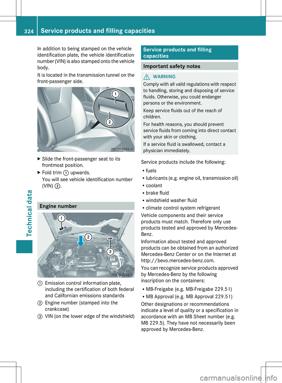 MERCEDES-BENZ SLK-CLASS ROADSTER 2012 Owners Manual In addition to being stamped on the vehicle
identification plate, the vehicle identification
number (VIN) is also stamped onto the vehicle
body.
It is located in the transmission tunnel on the
front-p MERCEDES-BENZ SLK-CLASS ROADSTER 2012 Owners Manual In addition to being stamped on the vehicle
identification plate, the vehicle identification
number (VIN) is also stamped onto the vehicle
body.
It is located in the transmission tunnel on the
front-p