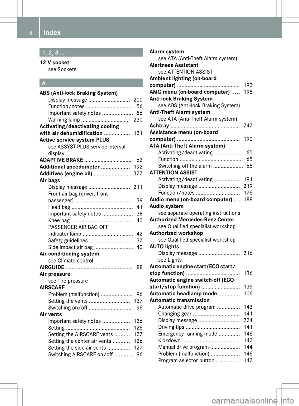 MERCEDES-BENZ SLK-CLASS ROADSTER 2012  Owners Manual 1, 2, 3 ...
12 V socket see Sockets                                              
A
ABS (Anti-lock Braking System) Display message  ............................ 200
Function/notes ....................